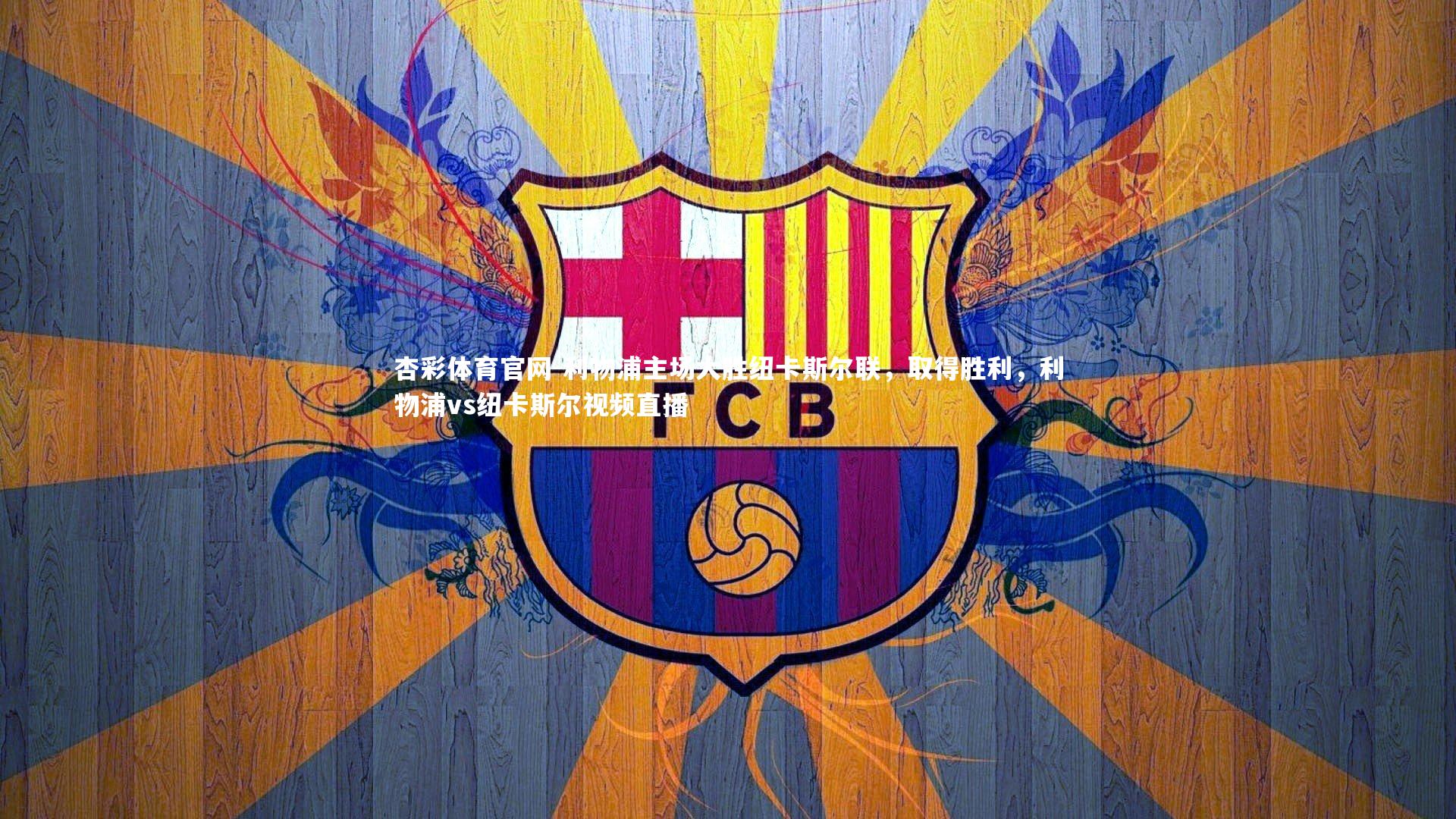 杏彩体育官网-利物浦主场大胜纽卡斯尔联，取得胜利，利物浦vs纽卡斯尔视频直播