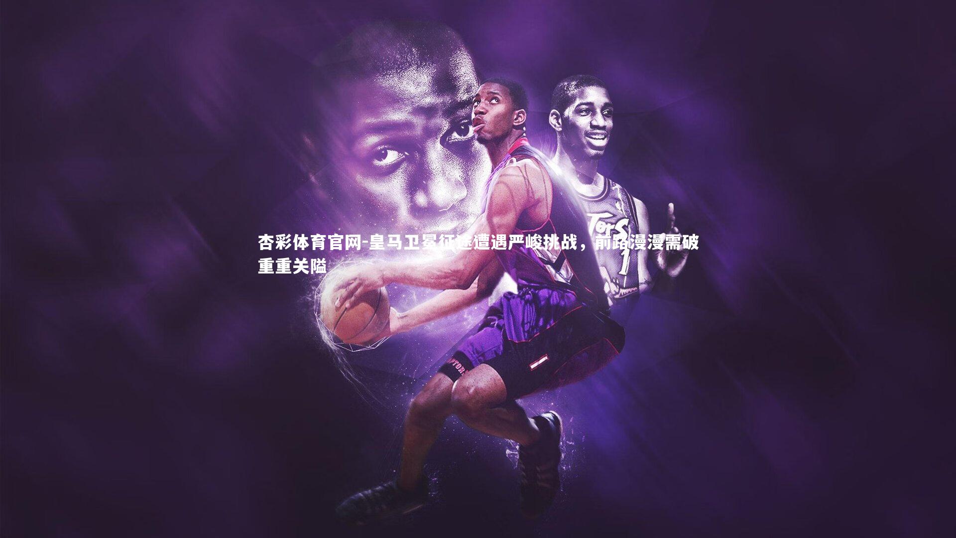 皇马卫冕征途遭遇严峻挑战，前路漫漫需破重重关隘