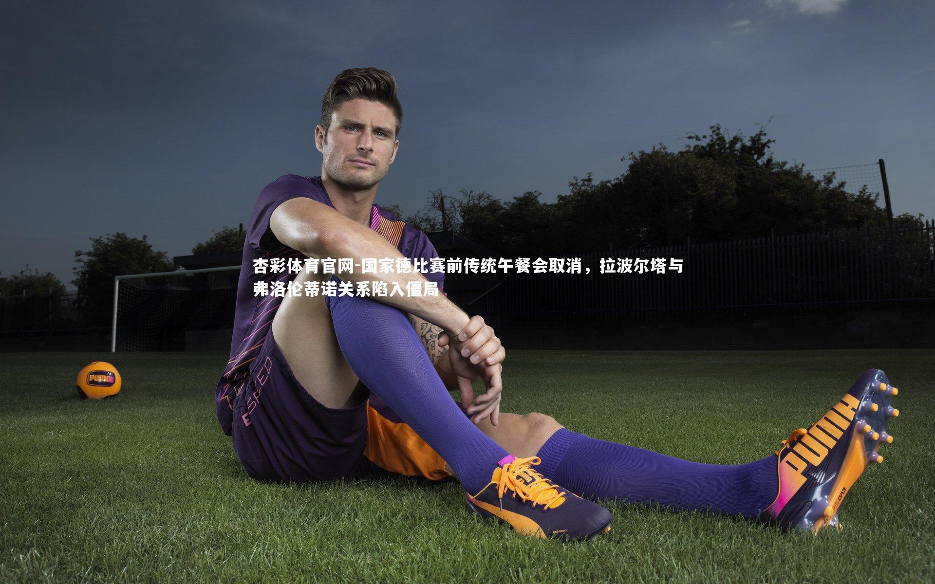 国家德比赛前传统午餐会取消，拉波尔塔与弗洛伦蒂诺关系陷入僵局