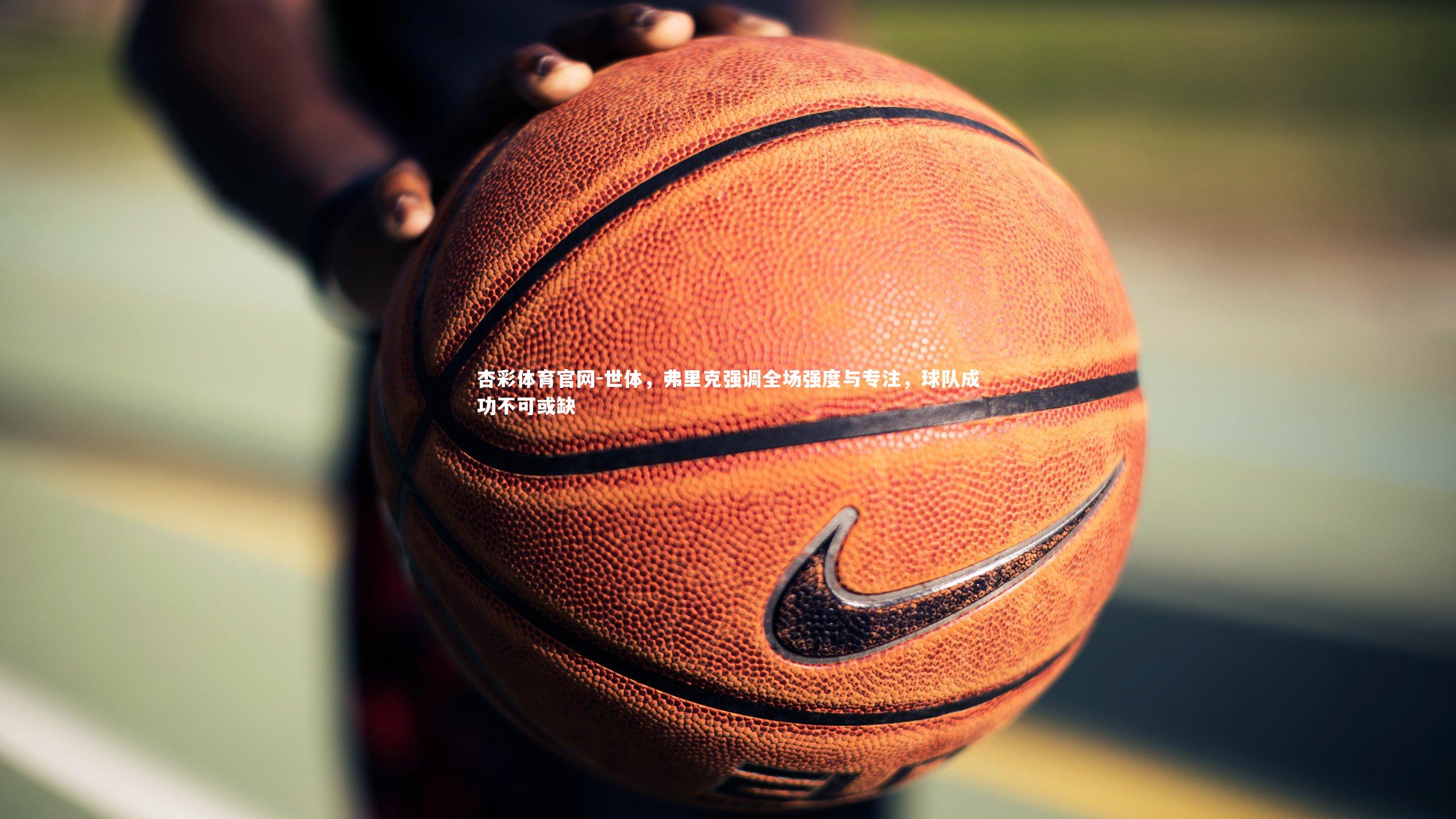 世体，弗里克强调全场强度与专注，球队成功不可或缺