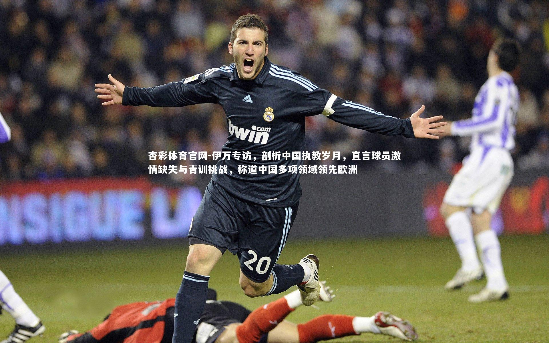 伊万专访，剖析中国执教岁月，直言球员激情缺失与青训挑战，称道中国多项领域领先欧洲