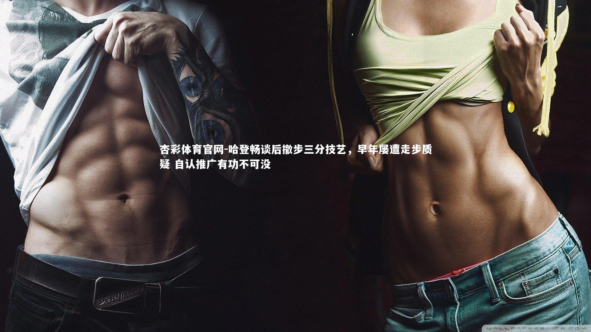 哈登畅谈后撤步三分技艺，早年屡遭走步质疑 自认推广有功不可没